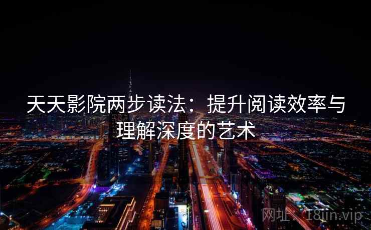 天天影院两步读法：提升阅读效率与理解深度的艺术