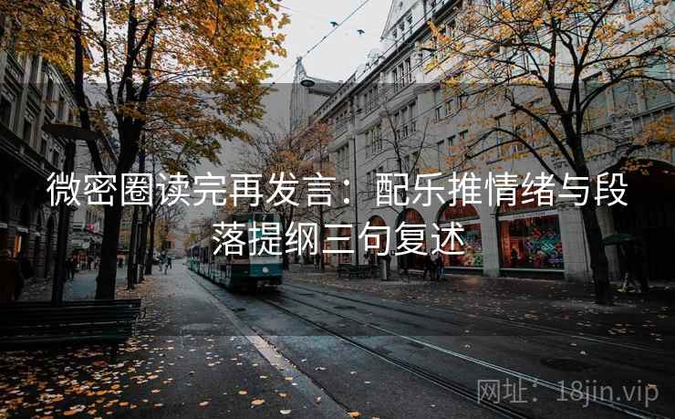 微密圈读完再发言:配乐推情绪与段落提纲三句复述 微密圈读完再发言:配乐推情绪与段落提纲三句复述